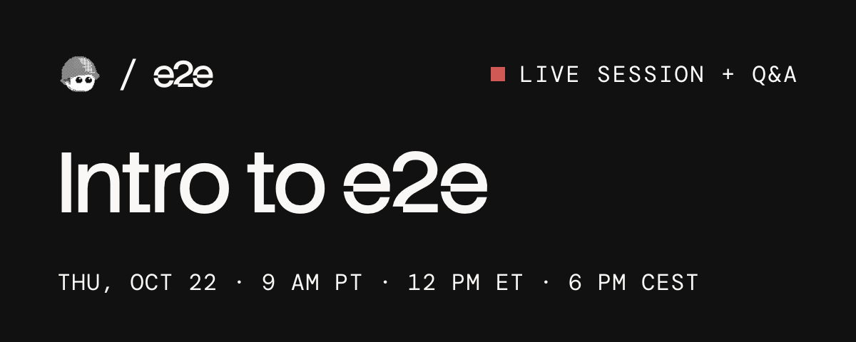 e2e. Intro to e2e, live session + Q&A. Thu, Oct 22 · 9 AM PT · 12 PM ET · 6 PM CEST